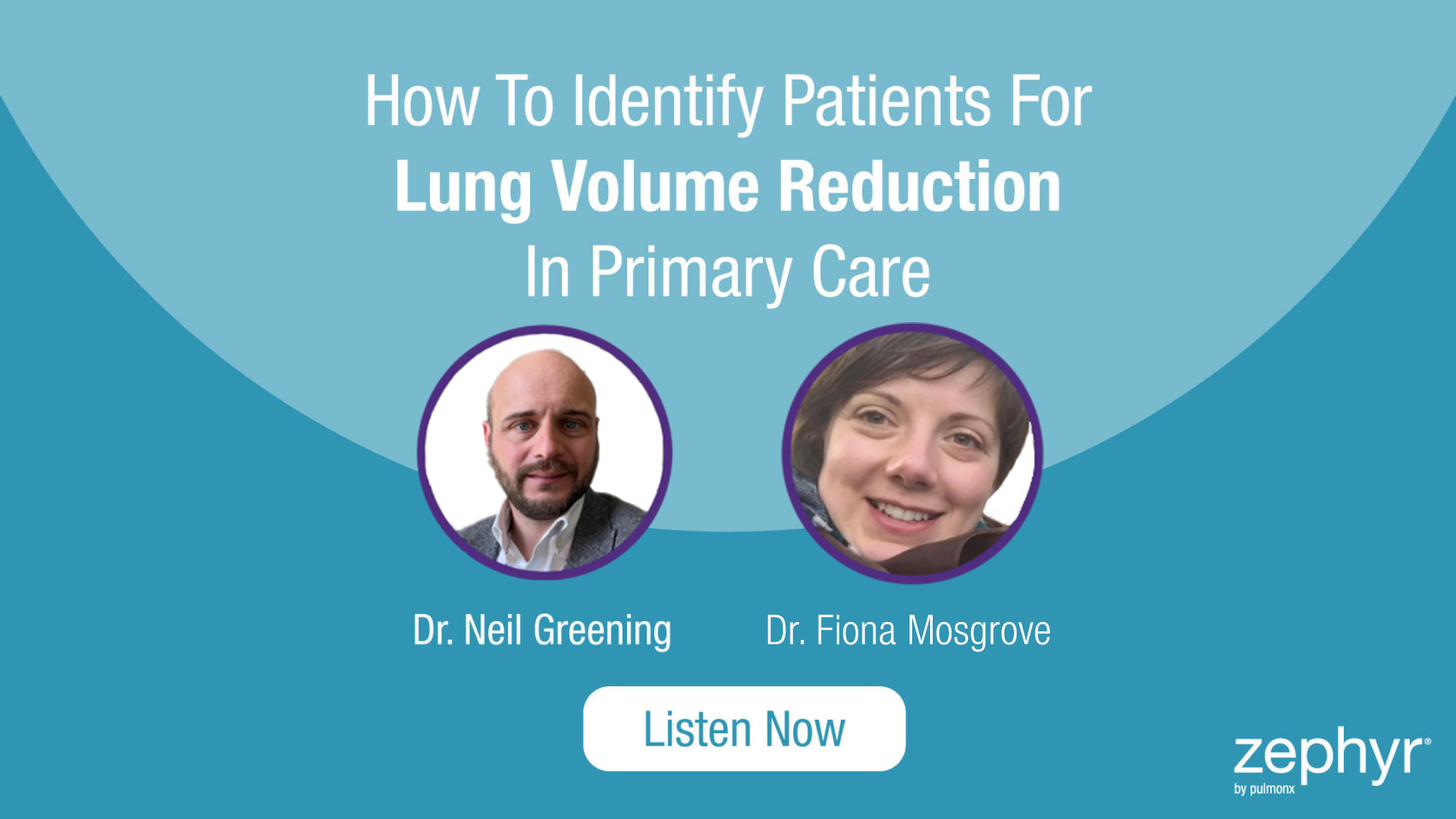 How To Identify Patients ForLung Volume ReductionIn Primary Care. Dr. Neil Greening & Dr. Fiona Mosgrove. Listen Now.